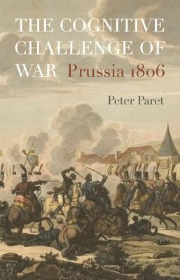 The Cognitive Challenge of War: Prussia 1806 Paperback Princeton University Press