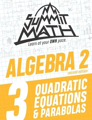 Summit Math Algebra 2 Book 3: Quadratic Equations and Parabolas Paperback Independently Published