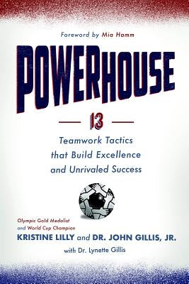 Powerhouse: 13 Teamwork Tactics That Build Excellence and Unrivaled Success by Lilly, Kristine