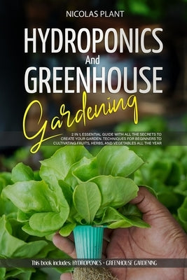 Hydroponics and Greenhouse Gardening: 2 in 1, Essential Guide with all the Secrets to Create Your Garden. Techniques for Beginners to Cultivating Frui Paperback Independently Published