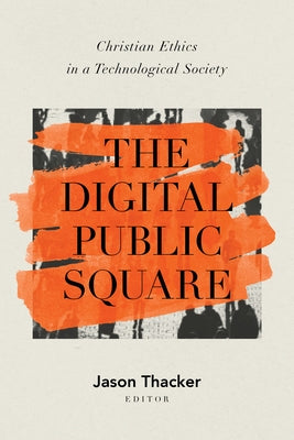 The Digital Public Square: Christian Ethics in a Technological Society Paperback B&H Publishing Group