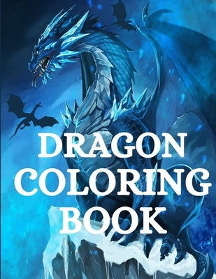 Dragon Coloring Book: For Men and Women with Mythological Creatures Relaxation and Stress Relieving with over +40 High Quality Beautiful Man by Parker, Nikolas
