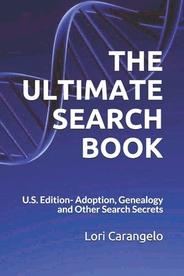 THE ULTIMATE SEARCH BOOK - U.S. Edition: Adoption, Genealogy and Other Search Secrets by Carangelo, Lori