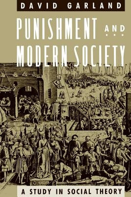 Punishment and Modern Society: A Study in Social Theory by Garland, David