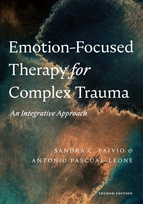 Emotion-Focused Therapy for Complex Trauma: An Integrative Approach Paperback American Psychological Association (APA)