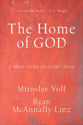 The Home of God: A Brief Story of Everything by Volf, Miroslav