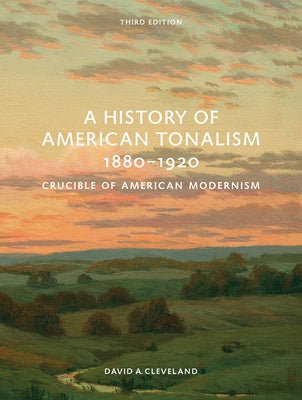 A History of American Tonalism, 1880-1920: Crucible of American Modernism by Cleveland, David A.