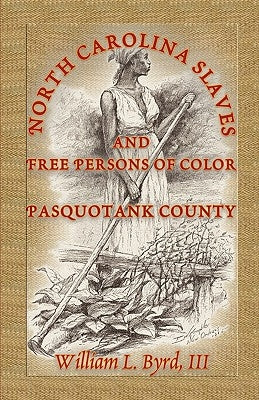 North Carolina Slaves and Free Persons of Color: Pasquotank County by Byrd, William L.