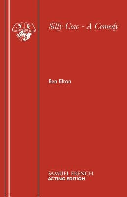 Silly Cow - A Comedy by Elton, Ben