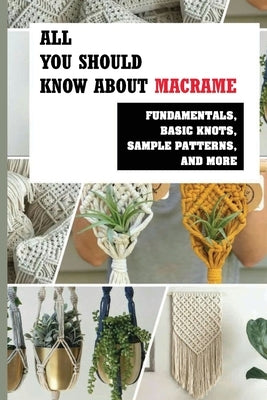 All You Should Know About Macrame: Fundamentals, Basic Knots, Sample Patterns, And More: How To Make Diy Macramé by Wankel, Marianne