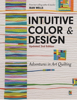 Intuitive Color & Design: Adventures in Art Quilting by Wells, Jean