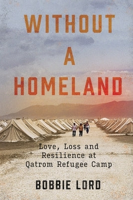 Without a Homeland: Love, Loss and Resilience at Qatrom Refugee Camp Paperback Seascapes Press