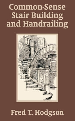 Common - Sense Stair Building and Handrailing by Hodgson, Fred T.