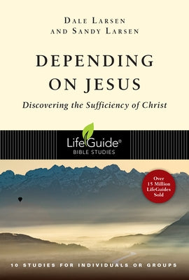 Depending on Jesus: Discovering the Sufficiency of Christ by Larsen, Dale