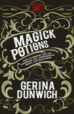 Magick Potions: How to Prepare and Use Homemade Oils, Aphrodisiacs, Brews, and Much More by Dunwich, Gerina
