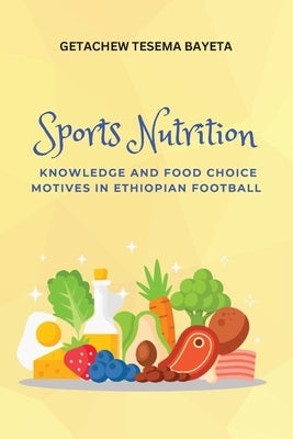 Sports Nutrition Knowledge and Food Choice Motives in Ethiopian Football by Bayeta, Getachew Tesema