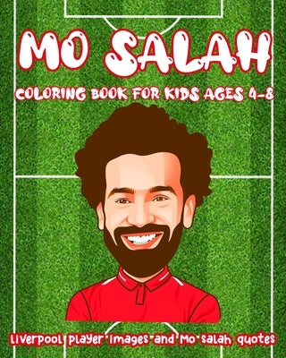 Mo Salah coloring book for kids Ages 4-8: liverpool player images and Mo salah quotes With 41 pages (8x10)inch by What I. Love about You, Why I. Love You