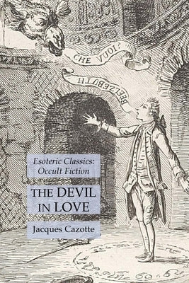 The Devil in Love: Esoteric Classics: Occult Fiction by Cazotte, Jacques