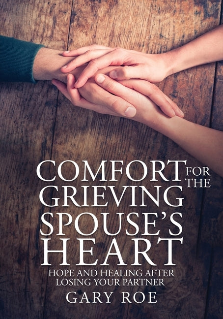 Comfort for the Grieving Spouse's Heart: Hope and Healing After Losing Your Partner (Large Print Edition) by Roe, Gary