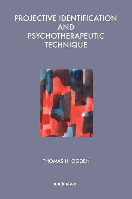 Projective Identification and Psychotherapeutic Technique by Ogden, Thomas