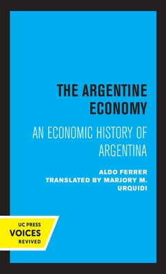 The Argentine Economy: An Economic History of Argentina Paperback University of California Press
