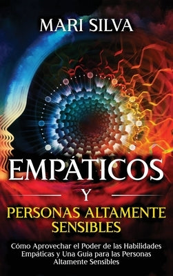 Empáticos y personas altamente sensibles: Cómo aprovechar el poder de las habilidades empáticas y una guía para las personas altamente sensibles by Silva, Mari