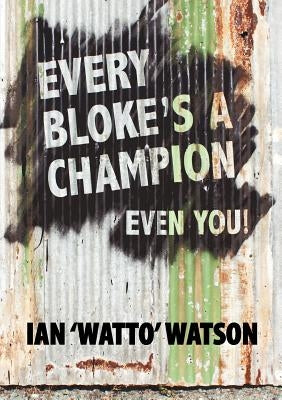 Every Bloke's a Champion... Even You! by Watson, Ian Frederick