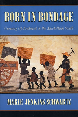 Born in Bondage: Growing Up Enslaved in the Antebellum South by Schwartz, Marie Jenkins