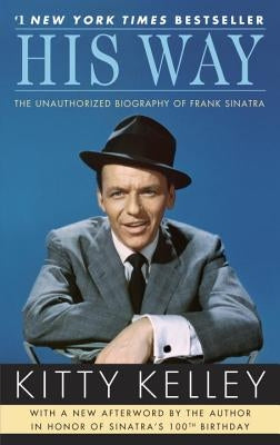 His Way: The Unauthorized Biography of Frank Sinatra by Kelley, Kitty