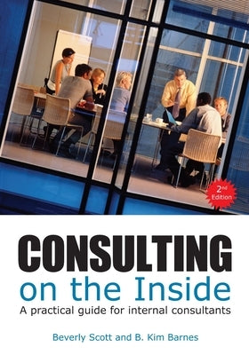 Consulting on the Inside, 2nd Ed.: A Practical Guide for Internal Consultants by Scott, Beverly
