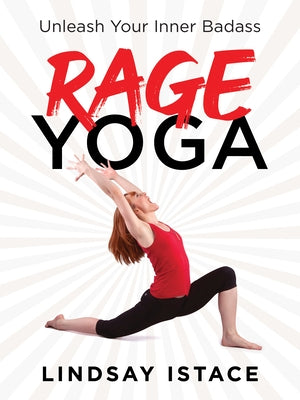 Rage Yoga: Unleash Your Inner Badass by Istace, Lindsay