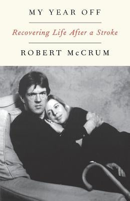 My Year Off: Recovering Life After a Stroke by McCrum, Robert