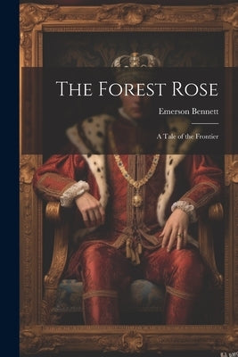 The Forest Rose: A Tale of the Frontier Paperback Legare Street Press