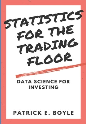 Statistics for the Trading Floor: Data Science for Investing by Boyle, Patrick