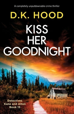 Kiss Her Goodnight: A completely unputdownable crime thriller by Hood, D. K.