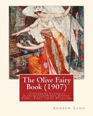 The Olive Fairy Book (1907) by: Andrew Lang, illustrated By: H. J. Ford: (Children's Classics) Illustrated: Henry Justice Ford (1860-1941) was a proli Paperback Createspace Independent Publishing Platform