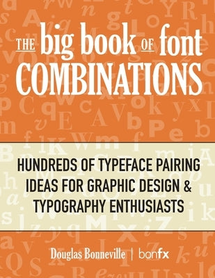 The Big Book of Font Combinations: Hundreds of Typeface Pairing Ideas for Graphic Design & Typography Enthusiasts Paperback Bon Communications