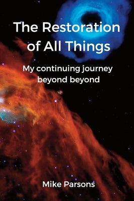 The Restoration of all Things: My continuing journey beyond beyond Paperback Choir Press