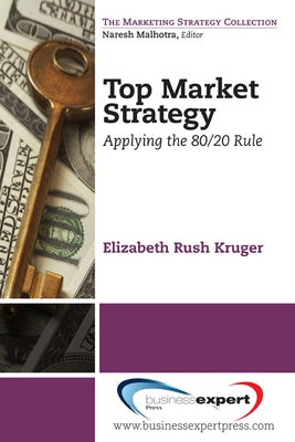 Top Market Strategy: Applying the 80/20 Rule by Rush Kruger, Elizabeth