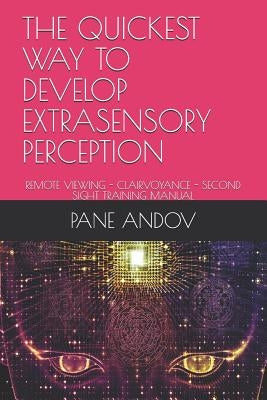 The Quickest Way to Develop Extrasensory Perception: Remote Viewing - Clairvoyance - Second Sight Training Manual by Andov, Pane