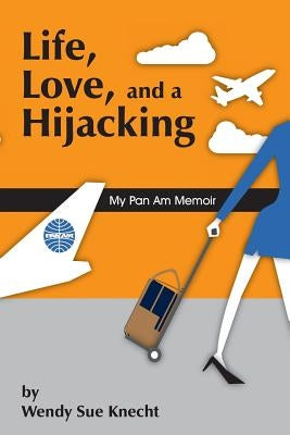 Life, Love, and a Hijacking: My Pan Am Memoir by Knecht, Wendy Sue