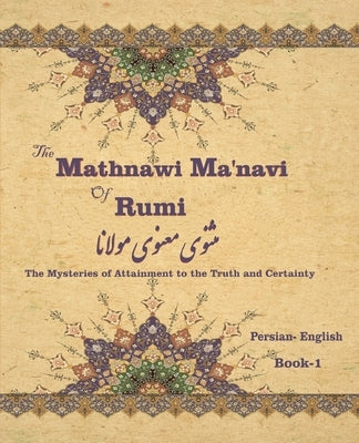 The Mathnawi Ma&#712;navi of Rumi, Book-1: The Mysteries of Attainment to the Truth and Certainty by Nicholson, Reynold Alleyne