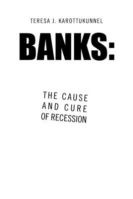 Banks: the Cause and Cure of Recession Paperback Xlibris Us