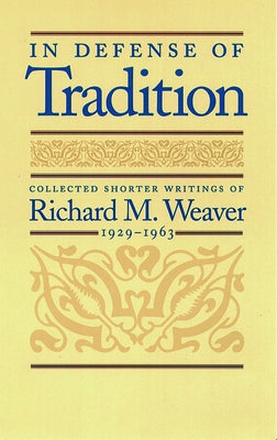In Defense of Tradition: Collected Shorter Writings of Richard M. Weaver, 1929-1963 Liberty Fund