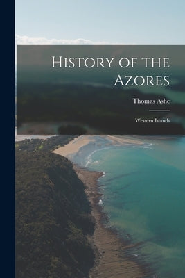 History of the Azores: Western Islands Paperback Legare Street Press