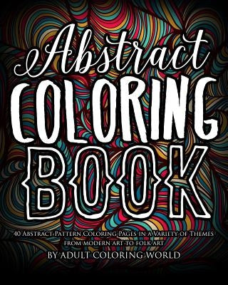 Abstract Coloring Book: 40 Abstract Pattern Coloring Pages in a Variety of Themes from Modern Art to Folk Art Paperback Createspace Independent Publishing Platform