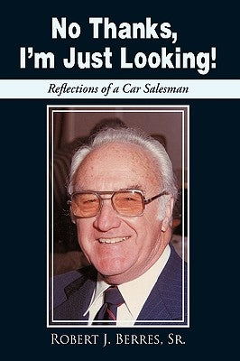 No Thanks, I'm Just Looking!: Reflections of a Car Salesman by Berres, Robert J., Sr.