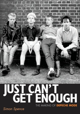 Just Can't Get Enough: The Making of Depeche Mode by Spence, Simon