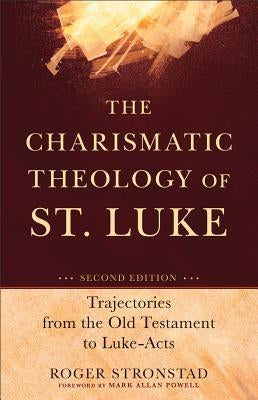 The Charismatic Theology of St. Luke: Trajectories from the Old Testament to Luke-Acts Paperback Baker Academic