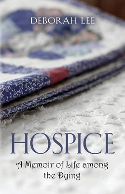 Hospice: A Memoir of Life among the Dying by Lee, Deborah